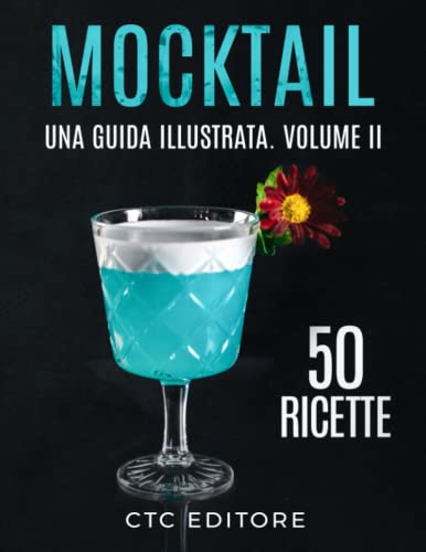 Mocktail: Altre 50 Ricette di Cocktail Analcolici. Una Guida ILLUSTRATA. (Italian Edition)