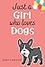 Just a Girl who loves DOGS by Charlotte Nelson
