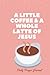A LITTLE COFFEE & A WHOLE L...