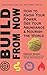 Build From Now (Deluxe Edition): How to Know Your Power, See Your Abundance & Nourish the World