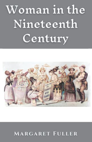 Woman in the Nineteenth Century: and Kindred Papers Relating to the Sphere, Condition and Duties, of Woman. Also known as "The Great Lawsuit. Man versus Men. Woman versus Women".