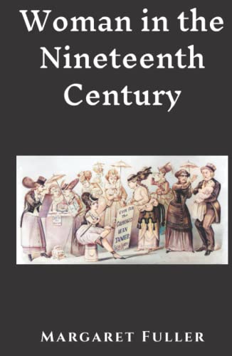 Woman in the Nineteenth Century: and Kindred Papers Relating to the Sphere, Condition and Duties, of Woman. Also known as "The Great Lawsuit. Man versus Men. Woman versus Women".