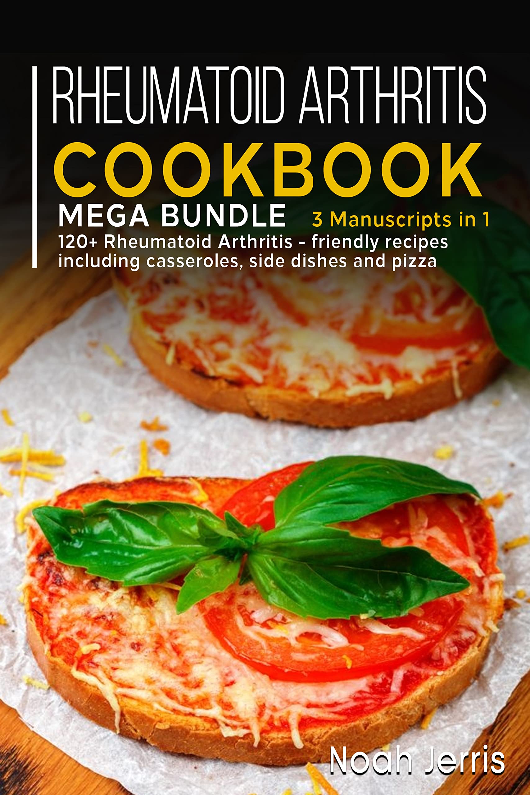 Rheumatoid Arthritis Cookbook: MEGA BUNDLE – 3 Manuscripts in 1 – 120+ Rheumatoid Arthritis - friendly recipes including casseroles, side dishes and pizza (Kindle Edition)