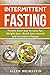 Intermittent Fasting: Proven Best Way To Lose Fat,Weight Loss,Build Lean Muscle And Increase Lifespan