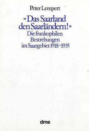 "Das Saarland den Saarländern!": Die frankophilen Bestrebungen im Saargebiet 1918-1935 (Kölner Schriften zur romanischen Kultur) (German Edition)