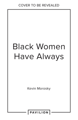 Black Women Always: Conversations on life, culture and creativity with contributions from Candice Braithwaite, Kelechi Okafor, Julie Adenuga and more (Kindle Edition)
