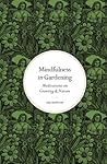 Mindfulness in Gardening: Meditations on Growing & Nature (Mindfulness in...)