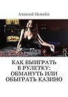 Как выиграть в рулетку: обмануть или обыграть казино (Russian Edition)