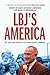 LBJ's America: The Life and Legacies of Lyndon Baines Johnson