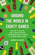 Around the World in Eighty Games: From Tarot to Tic-Tac-Toe, Catan to Chutes and Ladders, a Mathematician Unlocks the Secrets of the World's Greatest Games