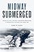 Midway Submerged: American and Japanese Submarine Operations at the Battle of Midway, May–June 1942