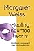 Healing haunted hearts by Margaret Weiss