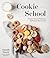 Cookie School: Recipes, Tips and Techniques for Perfectly Baked Treats