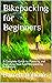 Bikepacking for Beginners: ...
