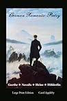 German Romantic Poetry: Goethe, Novalis, Heine, Holderlin: Large Print Edition: Goethe, (European Writers)
