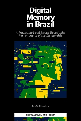 Digital Memory in Brazil: A Fragmented and Elastic Negationist Remembrance of the Dictatorship (Digital Activism And Society: Politics, Economy And Culture In Network Communication)