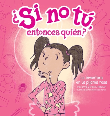 La inventora en la pijama rosa (The Inventor in the Pink Pajamas) (Spanish Hardcover) (¿Si No Tú, Entonces Quién? (If Not You Then Who? Series)) (Spanish Edition)
