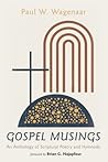 Gospel Musings: An Anthology of Scriptural Poetry and Hymnody
