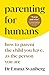 Parenting for Humans: How to Parent the Child You Have, As the Person You Are