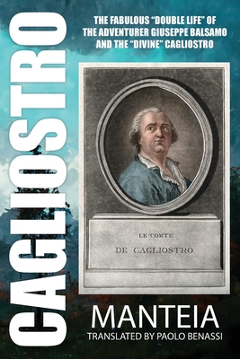 CAGLIOSTRO - The Fabulous "Double Life" of the Adventurer Giuseppe Balsamo and the "Divine" Cagliostro (Paperback)