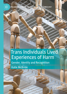Trans Individuals Lived Experiences of Harm: Gender, Identity and Recognition (Palgrave Studies in Victims and Victimology)