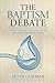 The Baptism Debate: Underst...