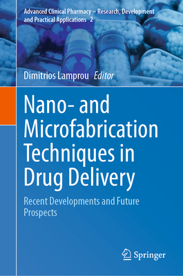 Nano- and Microfabrication Techniques in Drug Delivery: Recent Developments and Future Prospects (Advanced Clinical Pharmacy - Research, Development and Practical Applications Book 2)