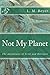 Not My Planet: The Adventur...