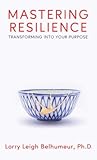 Mastering Resilience: Transforming into your purpose