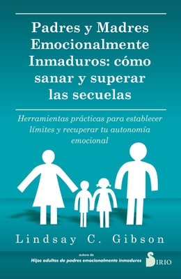 PADRES Y MADRES EMOCIONALMENTE INMADUROS: Cómo sanar y superar las secuelas (Spanish Edition)