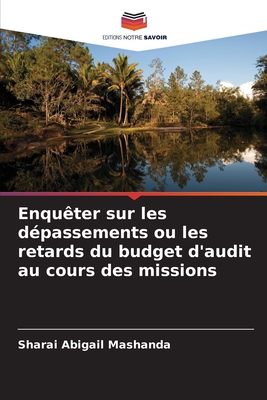 Enquêter sur les dépassements ou les retards du budget d'audit au cours des missions (French Edition)