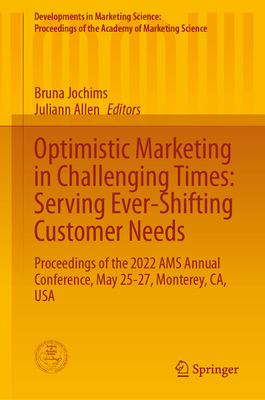 Optimistic Marketing in Challenging Times: Serving Ever-Shifting Customer Needs: Proceedings of the 2022 AMS Annual Conference, May 25-27, Monterey, ... of the Academy of Marketing Science)