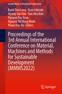 Proceedings of the 3rd Annual International Conference on Material, Machines and Methods for Sustainable Development (MMMS2022): Volume 1: Advanced ... (Lecture Notes in Mechanical Engineering)