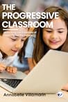 The Progressive Classroom: Unlocking the potential of learning for the future