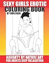 Sexy Girls Erotic Coloring Book: Naughty by Nature Art For Adults Deep Relaxation (Don Juan's Adult Erotic Coloring Books)