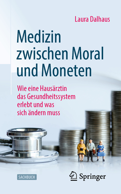 Medizin zwischen Moral und Moneten: Wie eine Hausärztin das Gesundheitssystem erlebt und was sich ändern muss (German Edition)