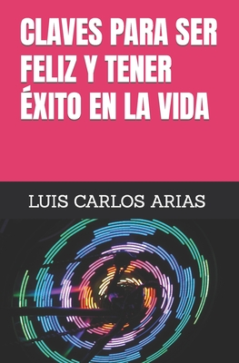 CLAVES PARA SER FELIZ Y TENER ÉXITO EN LA VIDA (Spanish Edition)