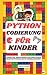 Python-Codierung für Kinder: Lernen Sie, Eigene Spiele und Apps Durch Selbstentwicklung Zu Programmieren (German Edition)