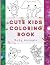 Cute Kids Coloring Book: Si...
