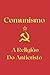 Comunismo, A Religião do An...