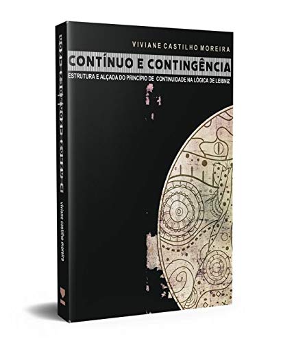 Contínuo Econtingência: Estrutura e Alçada da lei de Continuidade na Lógica de Leibniz (Paperback)