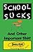 School Sucks: And Other Imp...