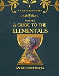 A Guide to the Elementals: A Magical Study Series -Volume 1