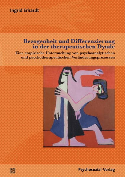 Bezogenheit und Differenzierung in der therapeutischen Dyade: Eine empirische Untersuchung von psychoanalytischen und psychotherapeutischen Veränderungsprozessen (Paperback)