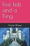 Five kids and a King by Archie  Wilson