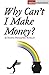 Why Can’t I Make Money?