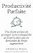 Productivité Parfaite - une façon unique de protéger votre tranquillité d'esprit (French Edition)