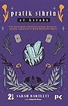 Pratik Sihrin El Kitabı: Yeni Başlayanlar İçin Kristal Taşların, Burçların, Auranın, Çakraların ve Minik Büyülerin Rehberi