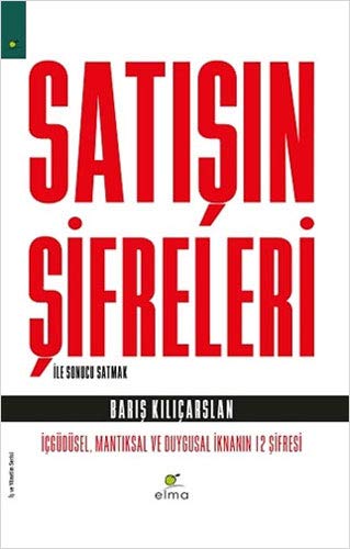 Satisin Sifreleri Ile Sonucu Satmak: Içgüdüsel, Mantiksal ve Duygusal Iknanin 12 Sifresi (Paperback)