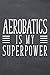 Aerobatics is my Superpower...